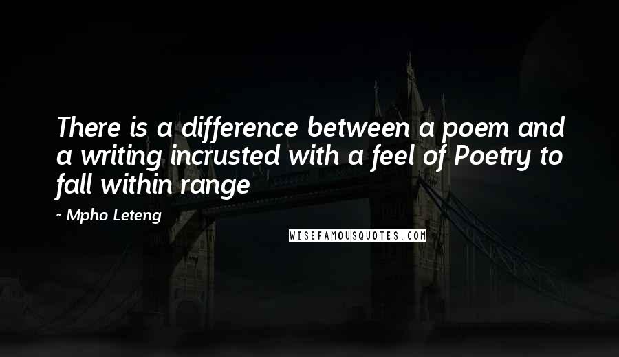 Mpho Leteng quotes: There is a difference between a poem and a writing incrusted with a feel of Poetry to fall within range