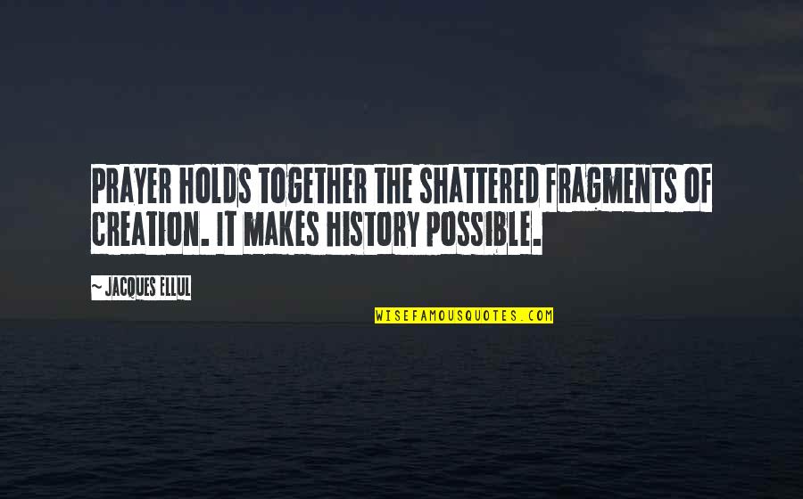Mpiliou Quotes By Jacques Ellul: Prayer holds together the shattered fragments of creation. Mpiliou Quotes By Jacques Ellul: Prayer holds together the shattered fragments of creation.