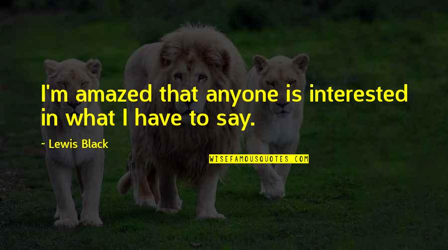 Mpollard Quotes By Lewis Black: I'm amazed that anyone is interested in what