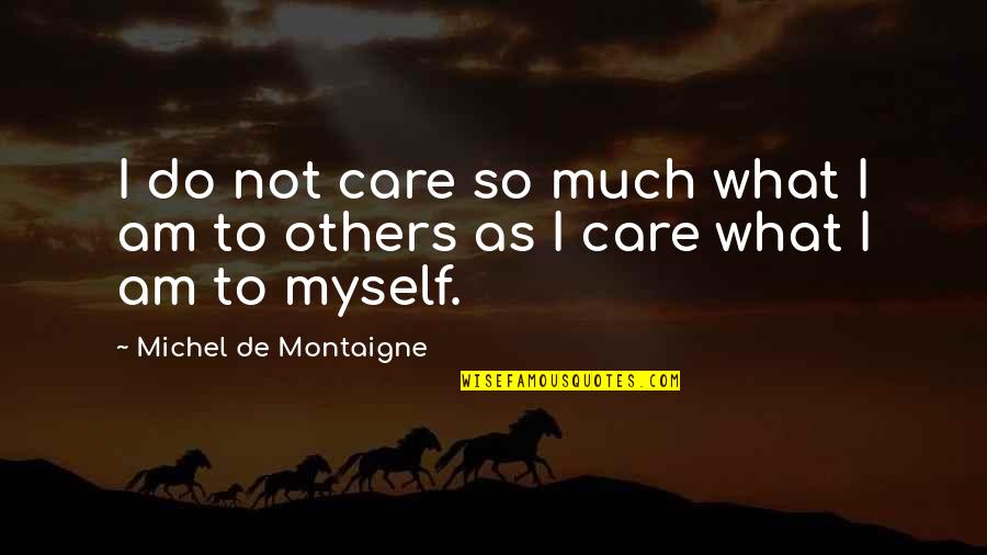 Mponda Zambian Quotes By Michel De Montaigne: I do not care so much what I