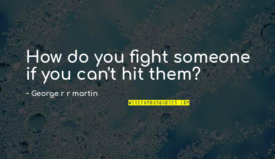 Mprin Quotes By George R R Martin: How do you fight someone if you can't Mprin Quotes By George R R Martin: How do you fight someone if you can't