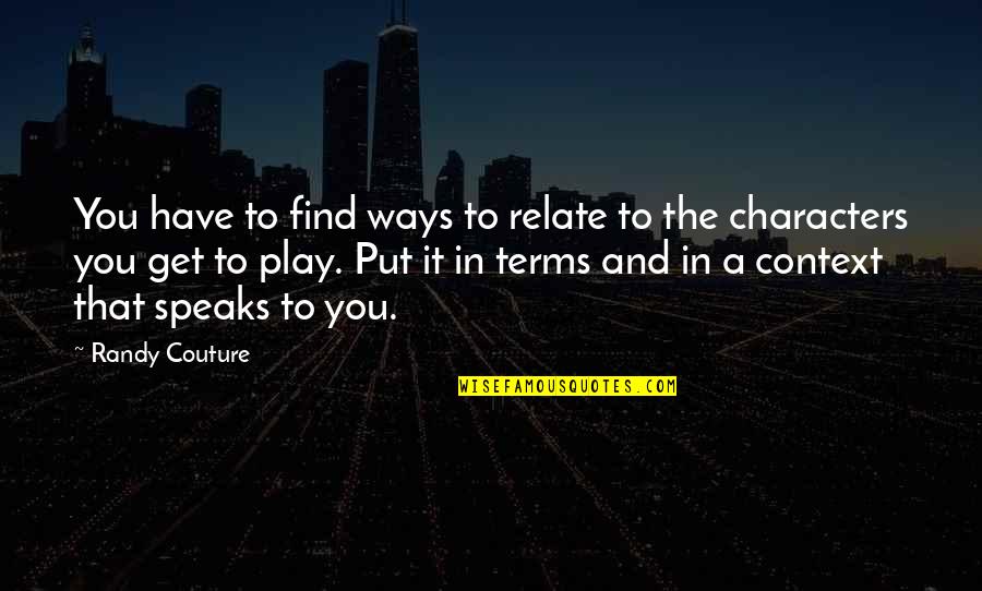 Mpumelelo Mbangwa Quotes By Randy Couture: You have to find ways to relate to Mpumelelo Mbangwa Quotes By Randy Couture: You have to find ways to relate to