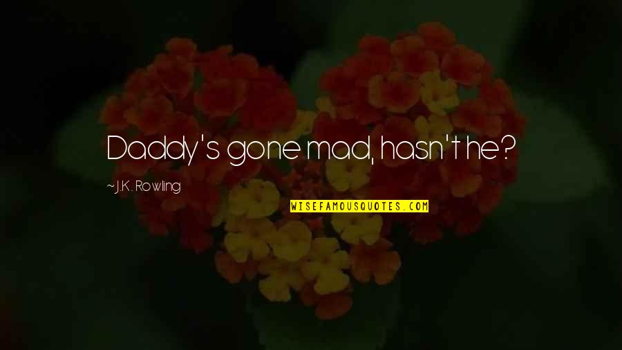 Mr And Mrs Dursley Quotes By J.K. Rowling: Daddy's gone mad, hasn't he? Mr And Mrs Dursley Quotes By J.K. Rowling: Daddy's gone mad, hasn't he?