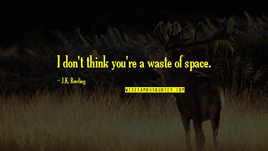 Mr And Mrs Dursley Quotes By J.K. Rowling: I don't think you're a waste of space. Mr And Mrs Dursley Quotes By J.K. Rowling: I don't think you're a waste of space.