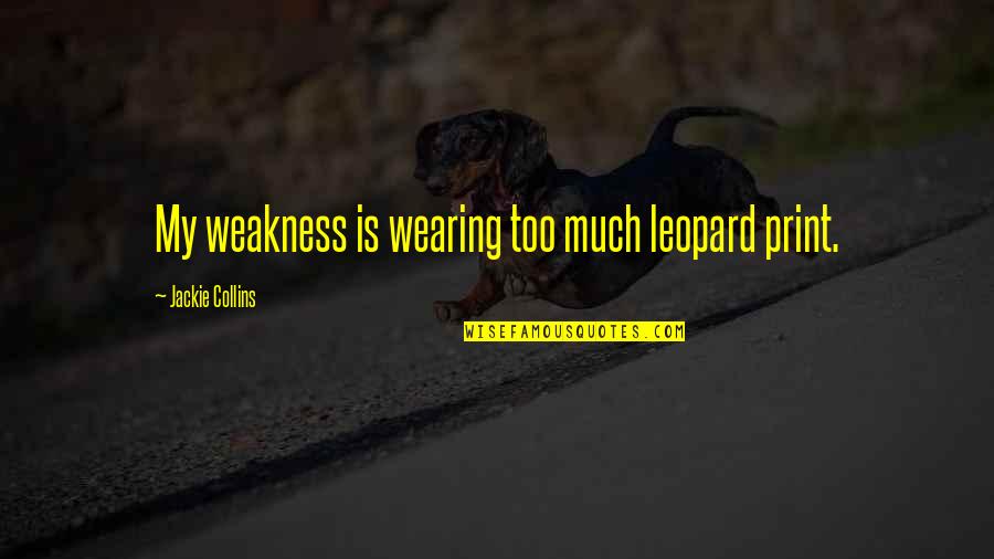 Mr And Mrs Dursley Quotes By Jackie Collins: My weakness is wearing too much leopard print. Mr And Mrs Dursley Quotes By Jackie Collins: My weakness is wearing too much leopard print.