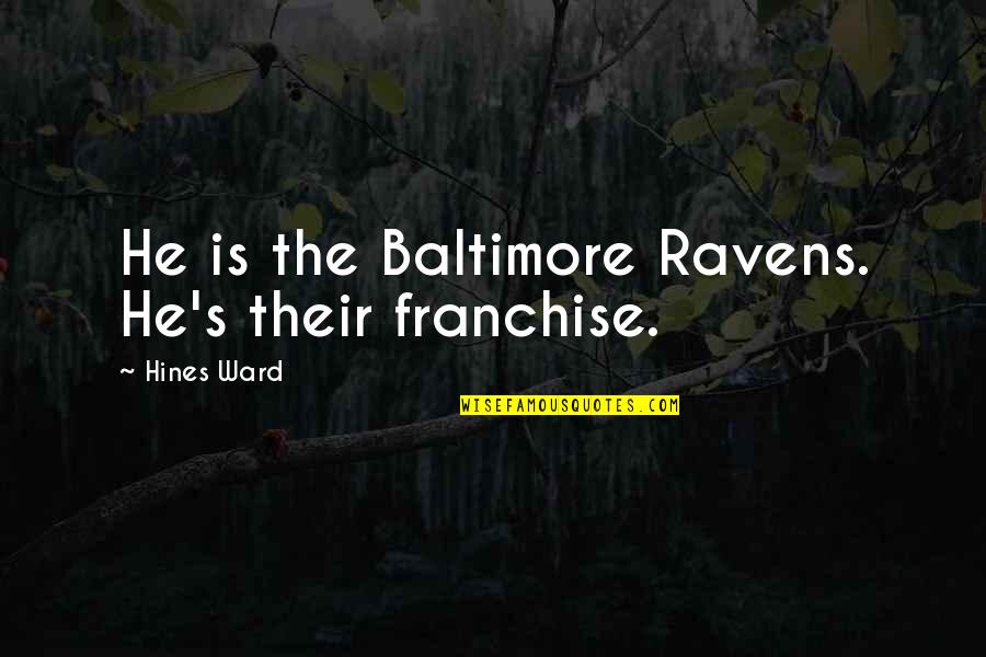 Mr And Mrs Hines Quotes By Hines Ward: He is the Baltimore Ravens. He's their franchise. Mr And Mrs Hines Quotes By Hines Ward: He is the Baltimore Ravens. He's their franchise.