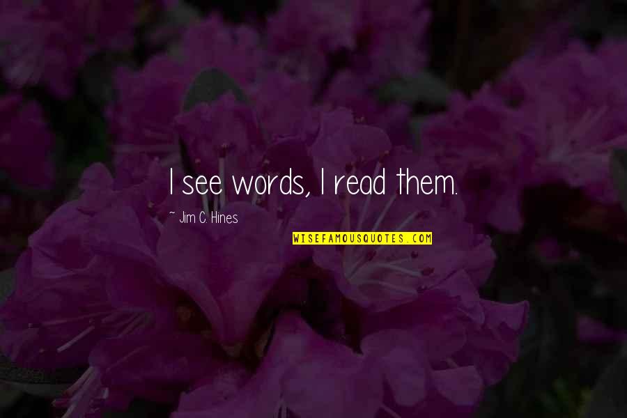 Mr And Mrs Hines Quotes By Jim C. Hines: I see words, I read them. Mr And Mrs Hines Quotes By Jim C. Hines: I see words, I read them.