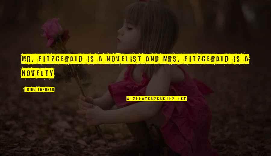 Mr And Mrs Quotes By Ring Lardner: Mr. Fitzgerald is a novelist and Mrs. Fitzgerald