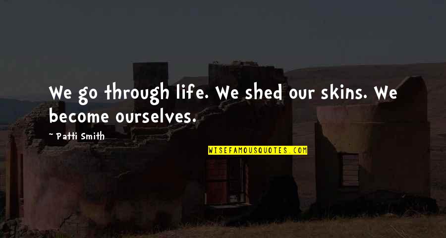 Mr And Mrs Smith Quotes By Patti Smith: We go through life. We shed our skins.