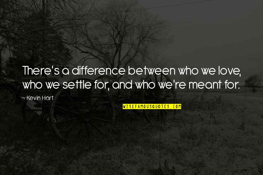 Mr Argent Quotes By Kevin Hart: There's a difference between who we love, who