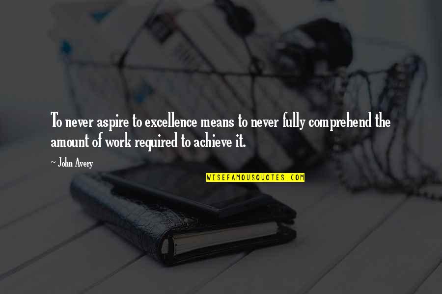 Mr Avery Quotes By John Avery: To never aspire to excellence means to never Mr Avery Quotes By John Avery: To never aspire to excellence means to never