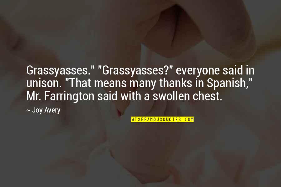 Mr Avery Quotes By Joy Avery: Grassyasses." "Grassyasses?" everyone said in unison. "That means Mr Avery Quotes By Joy Avery: Grassyasses." "Grassyasses?" everyone said in unison. "That means