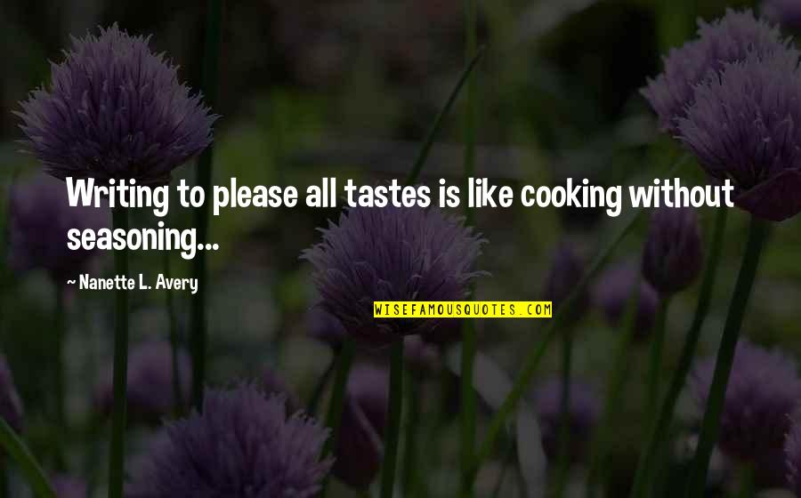Mr Avery Quotes By Nanette L. Avery: Writing to please all tastes is like cooking Mr Avery Quotes By Nanette L. Avery: Writing to please all tastes is like cooking