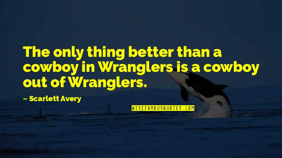 Mr Avery Quotes By Scarlett Avery: The only thing better than a cowboy in