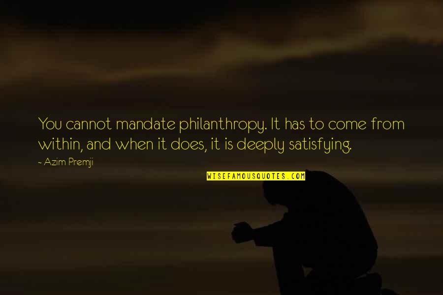 Mr Azim Premji Quotes By Azim Premji: You cannot mandate philanthropy. It has to come Mr Azim Premji Quotes By Azim Premji: You cannot mandate philanthropy. It has to come