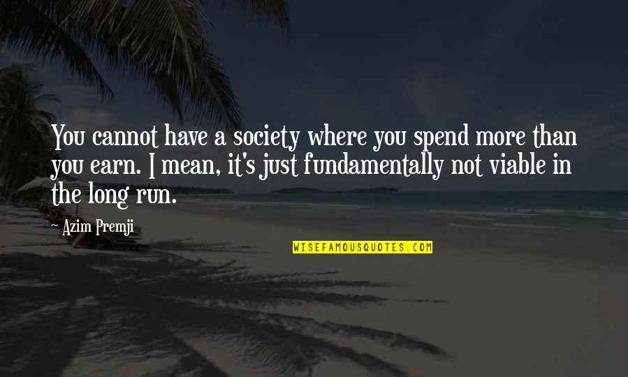 Mr Azim Premji Quotes By Azim Premji: You cannot have a society where you spend Mr Azim Premji Quotes By Azim Premji: You cannot have a society where you spend