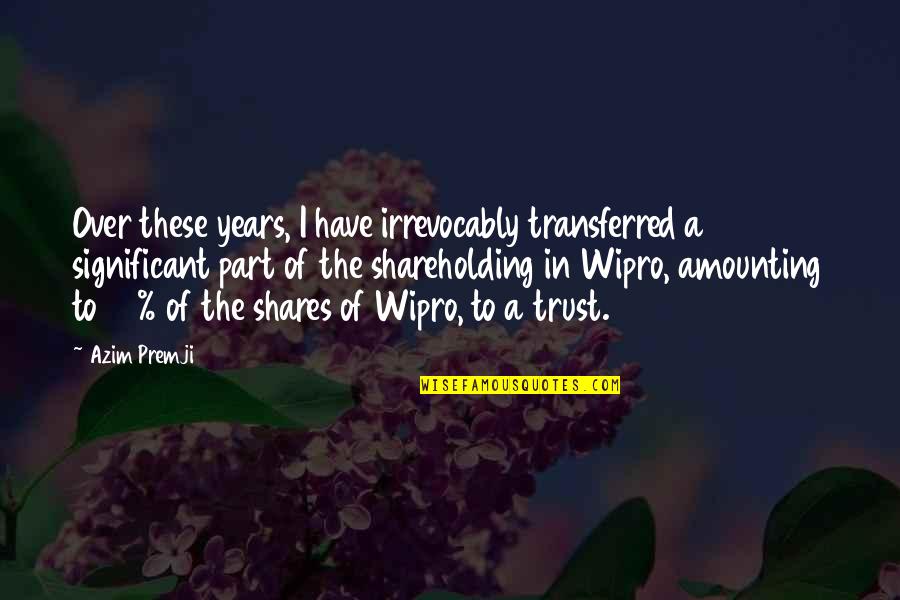 Mr Azim Premji Quotes By Azim Premji: Over these years, I have irrevocably transferred a Mr Azim Premji Quotes By Azim Premji: Over these years, I have irrevocably transferred a