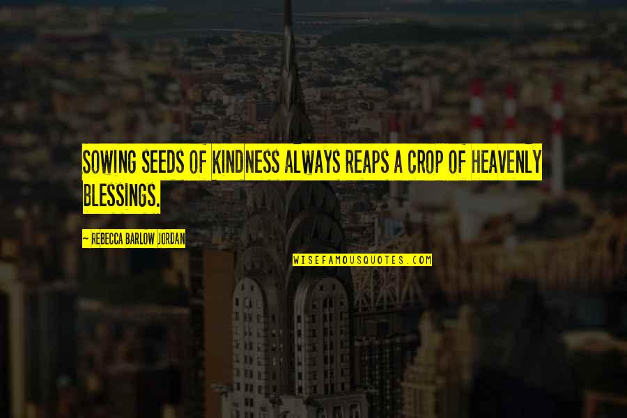 Mr Barlow Quotes By Rebecca Barlow Jordan: Sowing seeds of kindness always reaps a crop Mr Barlow Quotes By Rebecca Barlow Jordan: Sowing seeds of kindness always reaps a crop