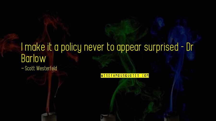 Mr Barlow Quotes By Scott Westerfeld: I make it a policy never to appear Mr Barlow Quotes By Scott Westerfeld: I make it a policy never to appear