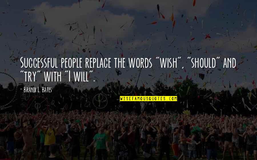 Mr Bates Quotes By Brandi L. Bates: Successful people replace the words "wish", "should" and