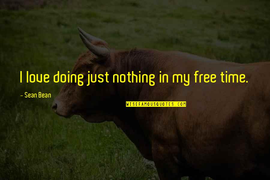 Mr Bean Love Quotes By Sean Bean: I love doing just nothing in my free