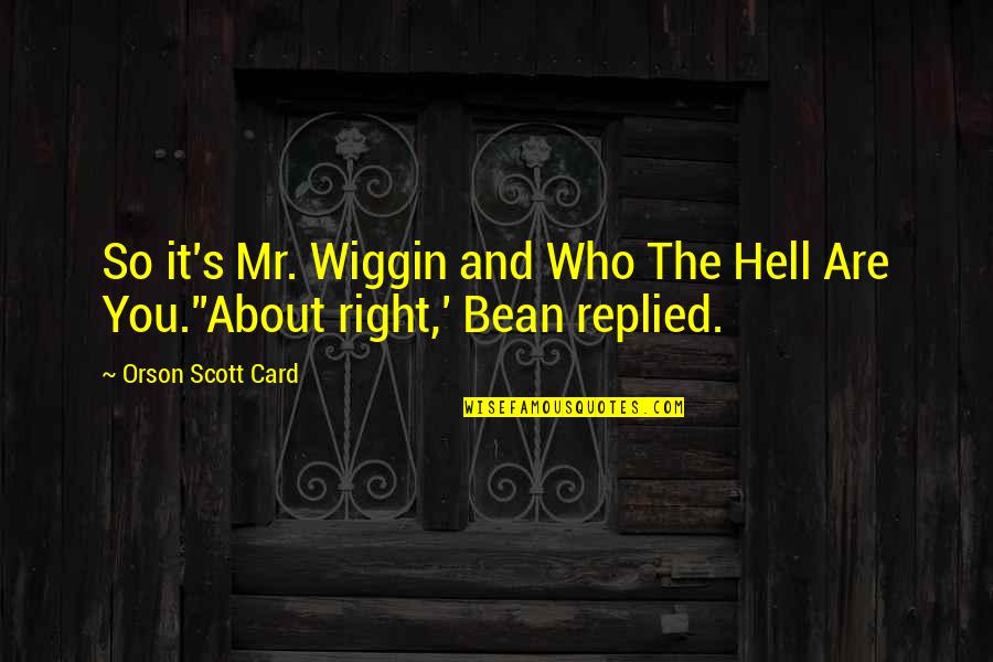 Mr Bean Quotes By Orson Scott Card: So it's Mr. Wiggin and Who The Hell