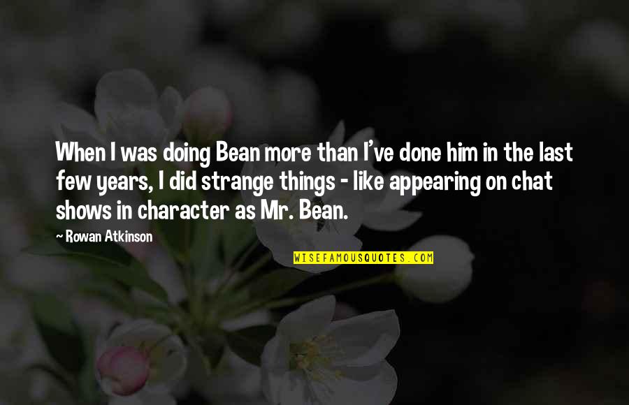 Mr Bean Quotes By Rowan Atkinson: When I was doing Bean more than I've