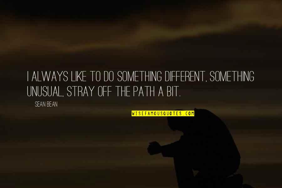 Mr Bean's Quotes By Sean Bean: I always like to do something different, something