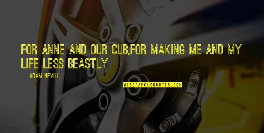 Mr. Beastly Quotes By Adam Nevill: For Anne and our cub,for making me and