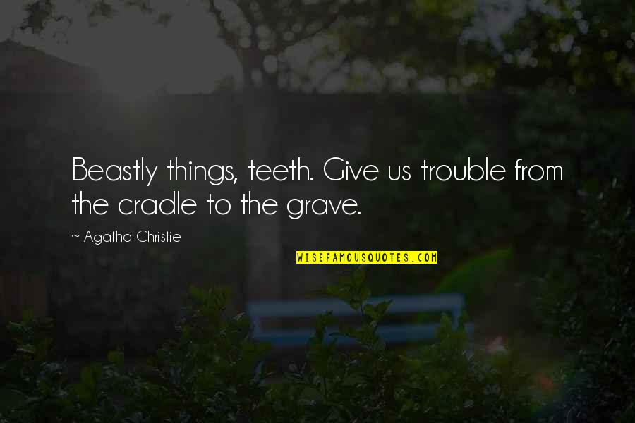 Mr. Beastly Quotes By Agatha Christie: Beastly things, teeth. Give us trouble from the Mr. Beastly Quotes By Agatha Christie: Beastly things, teeth. Give us trouble from the