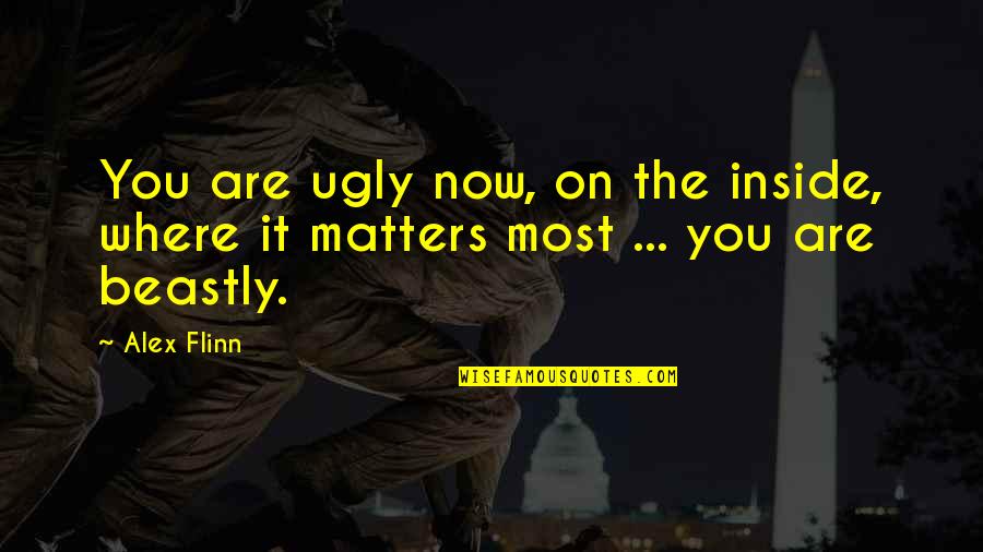 Mr. Beastly Quotes By Alex Flinn: You are ugly now, on the inside, where