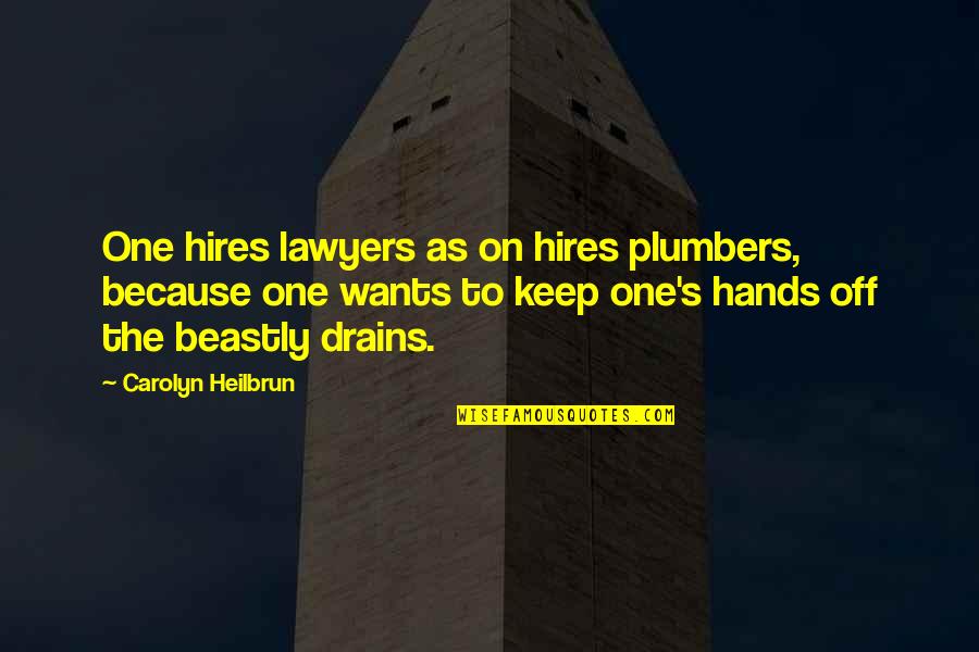 Mr. Beastly Quotes By Carolyn Heilbrun: One hires lawyers as on hires plumbers, because Mr. Beastly Quotes By Carolyn Heilbrun: One hires lawyers as on hires plumbers, because