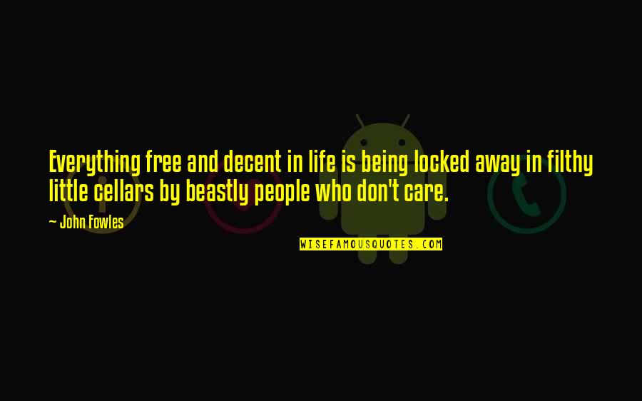Mr. Beastly Quotes By John Fowles: Everything free and decent in life is being Mr. Beastly Quotes By John Fowles: Everything free and decent in life is being
