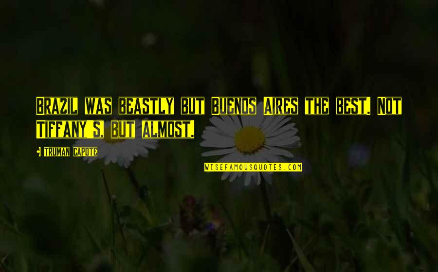 Mr. Beastly Quotes By Truman Capote: Brazil was beastly but Buenos Aires the best.