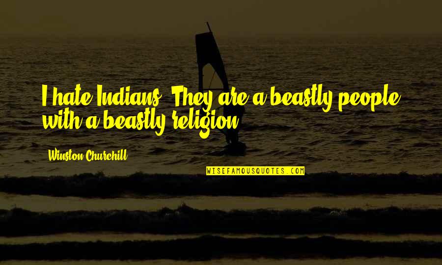 Mr. Beastly Quotes By Winston Churchill: I hate Indians. They are a beastly people Mr. Beastly Quotes By Winston Churchill: I hate Indians. They are a beastly people