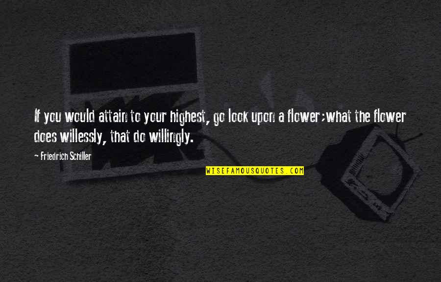 Mr Beautiful Rk Lilley Quotes By Friedrich Schiller: If you would attain to your highest, go Mr Beautiful Rk Lilley Quotes By Friedrich Schiller: If you would attain to your highest, go