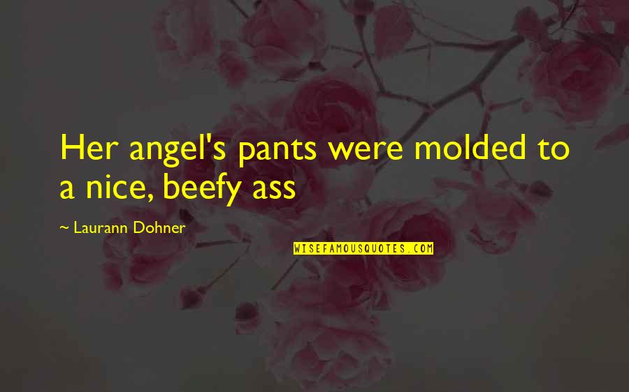 Mr Beefy Quotes By Laurann Dohner: Her angel's pants were molded to a nice, Mr Beefy Quotes By Laurann Dohner: Her angel's pants were molded to a nice,