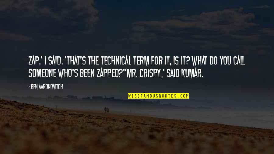 Mr Been Quotes By Ben Aaronovitch: Zap,' I said. 'That's the technical term for Mr Been Quotes By Ben Aaronovitch: Zap,' I said. 'That's the technical term for