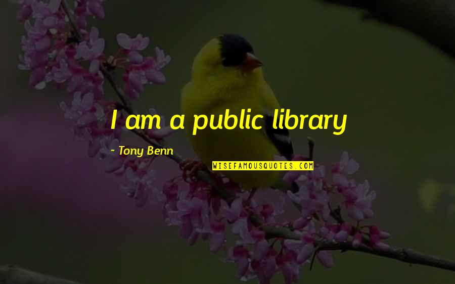 Mr Benn Quotes By Tony Benn: I am a public library