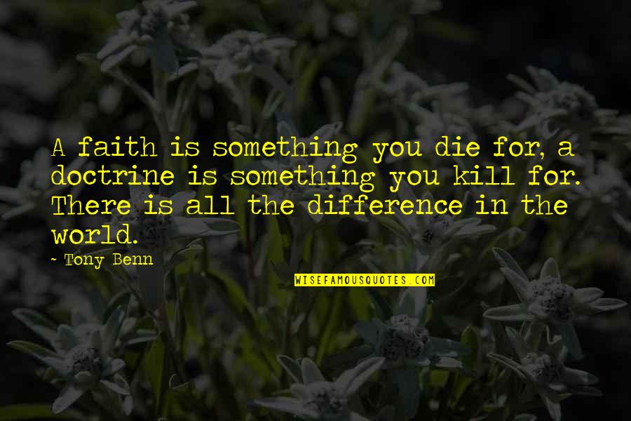 Mr Benn Quotes By Tony Benn: A faith is something you die for, a