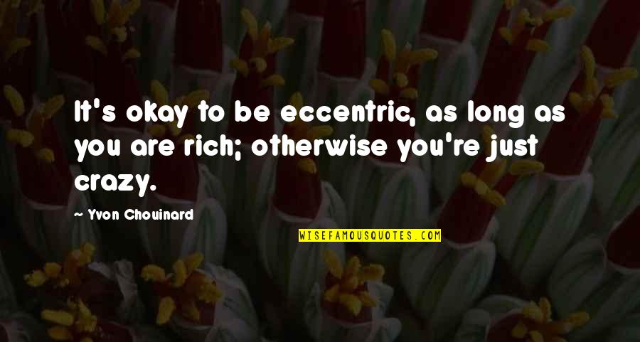 Mr Bennet In Pride And Prejudice Quotes By Yvon Chouinard: It's okay to be eccentric, as long as