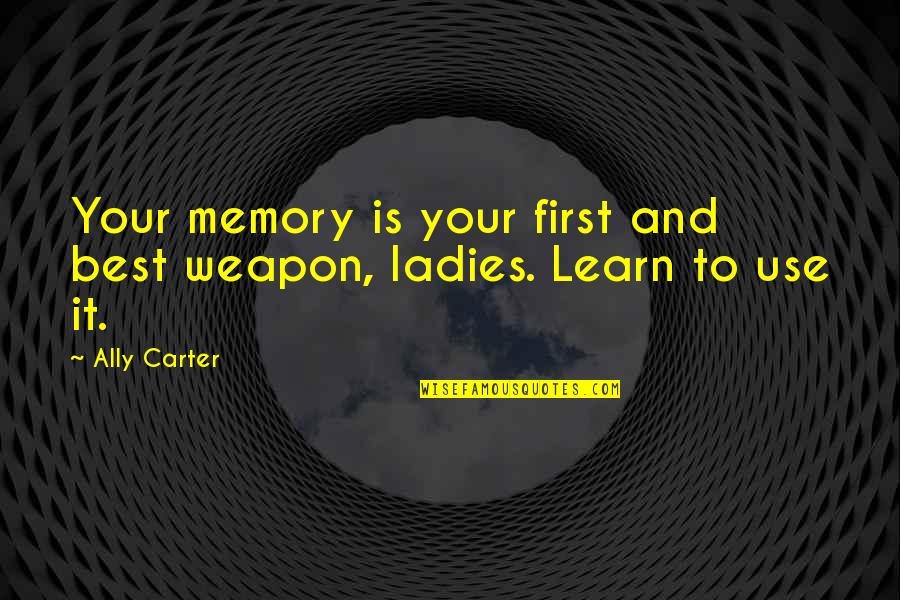 Mr Best Quotes By Ally Carter: Your memory is your first and best weapon,