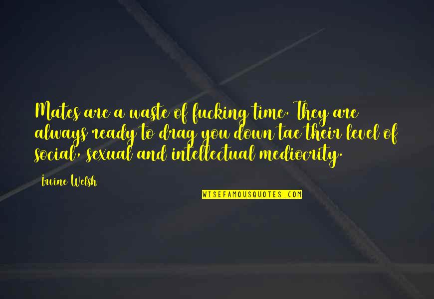 Mr Best Quotes By Irvine Welsh: Mates are a waste of fucking time. They