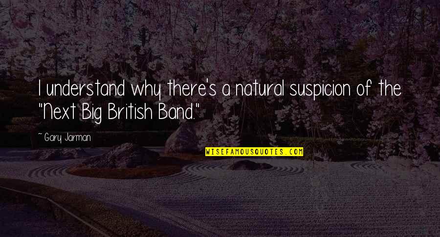 Mr Big Band Quotes By Gary Jarman: I understand why there's a natural suspicion of