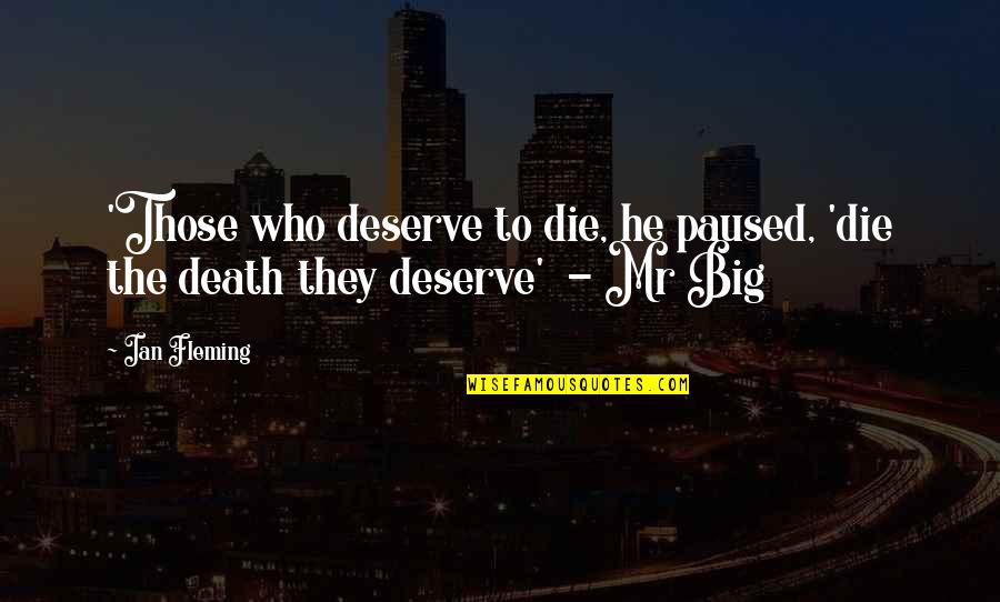 Mr Big Quotes By Ian Fleming: 'Those who deserve to die, he paused, 'die