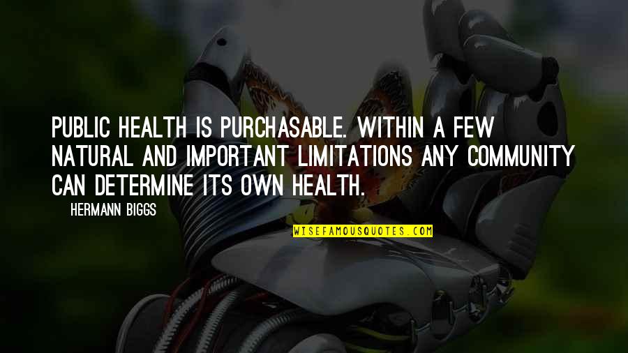 Mr Biggs Quotes By Hermann Biggs: Public health is purchasable. Within a few natural