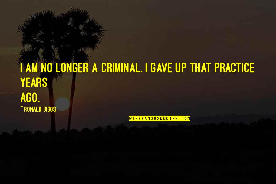 Mr Biggs Quotes By Ronald Biggs: I am no longer a criminal. I gave