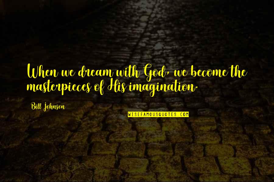 Mr Bill Quotes By Bill Johnson: When we dream with God, we become the