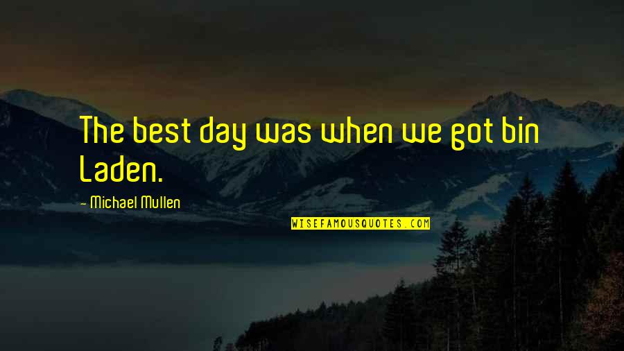 Mr Bin Quotes By Michael Mullen: The best day was when we got bin Mr Bin Quotes By Michael Mullen: The best day was when we got bin