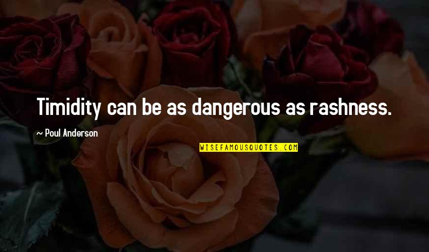Mr Birling Quotes By Poul Anderson: Timidity can be as dangerous as rashness. Mr Birling Quotes By Poul Anderson: Timidity can be as dangerous as rashness.